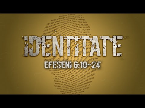 Identitate - Efeseni 6:10-24 - "Luptători"