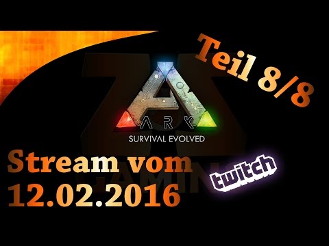 Let's Play ARK Stream (12.02.2016) Teil 8/8 [Twitch Upload | deutsch | german]