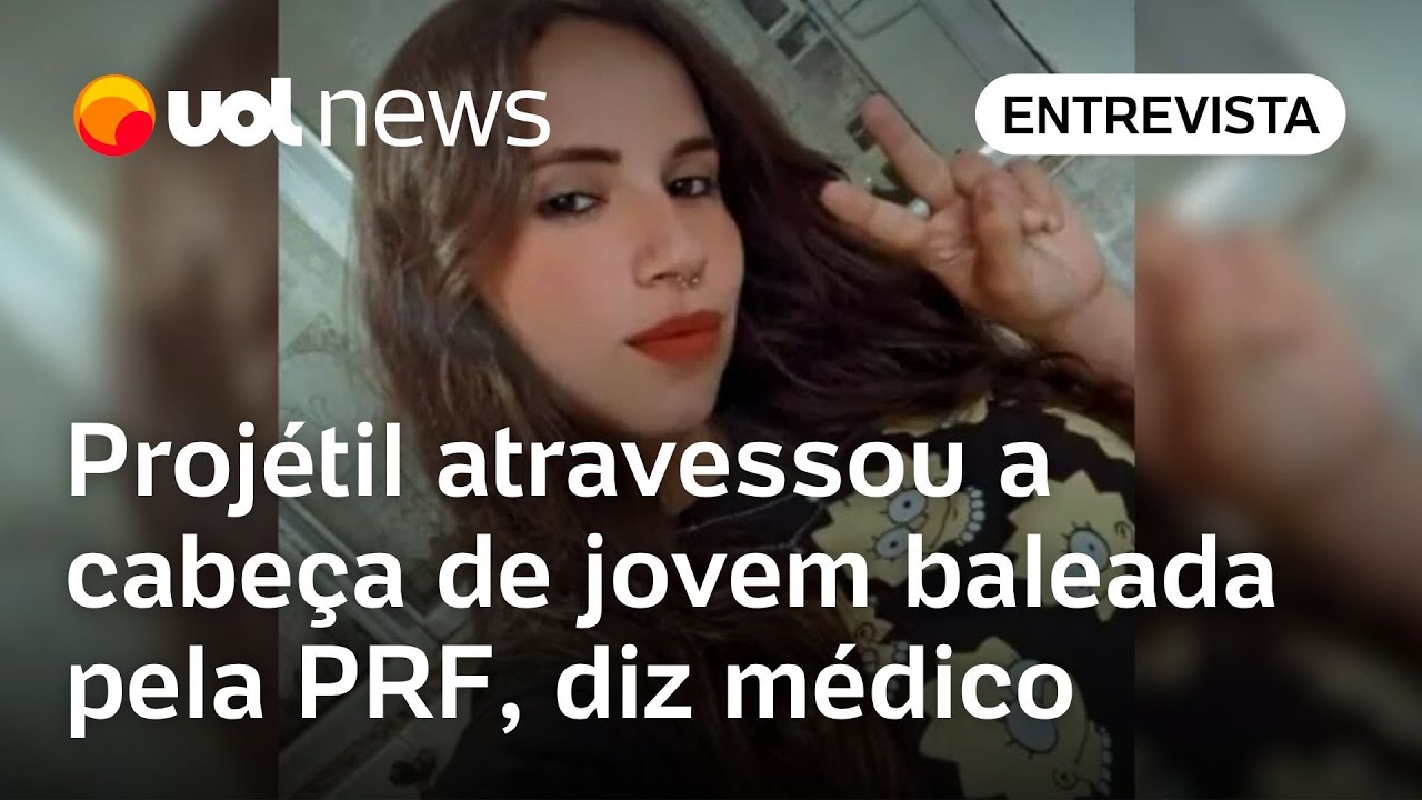 Projétil atravessou a cabeça de jovem baleada pela PRF, diz médico
