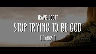 Travis Scott   STOP TRYING TO BE GOD [lyrics]