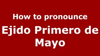 How to pronounce Ejido Primero De Mayo