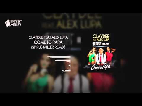 Claydee feat Alex Lupa - Come To Papa (Spirus Miller Remix)