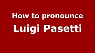 How to pronounce Luigi Pasetti