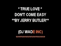 DJ 037 JERRY BUTLER,   TRUE LOVE DON'T COME EASY DEMO (LYRICS)