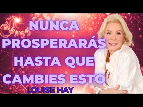 Louise Hay revela: NUNCA PROSPERARÁS hasta que CAMBIES esto en tu INTERIOR