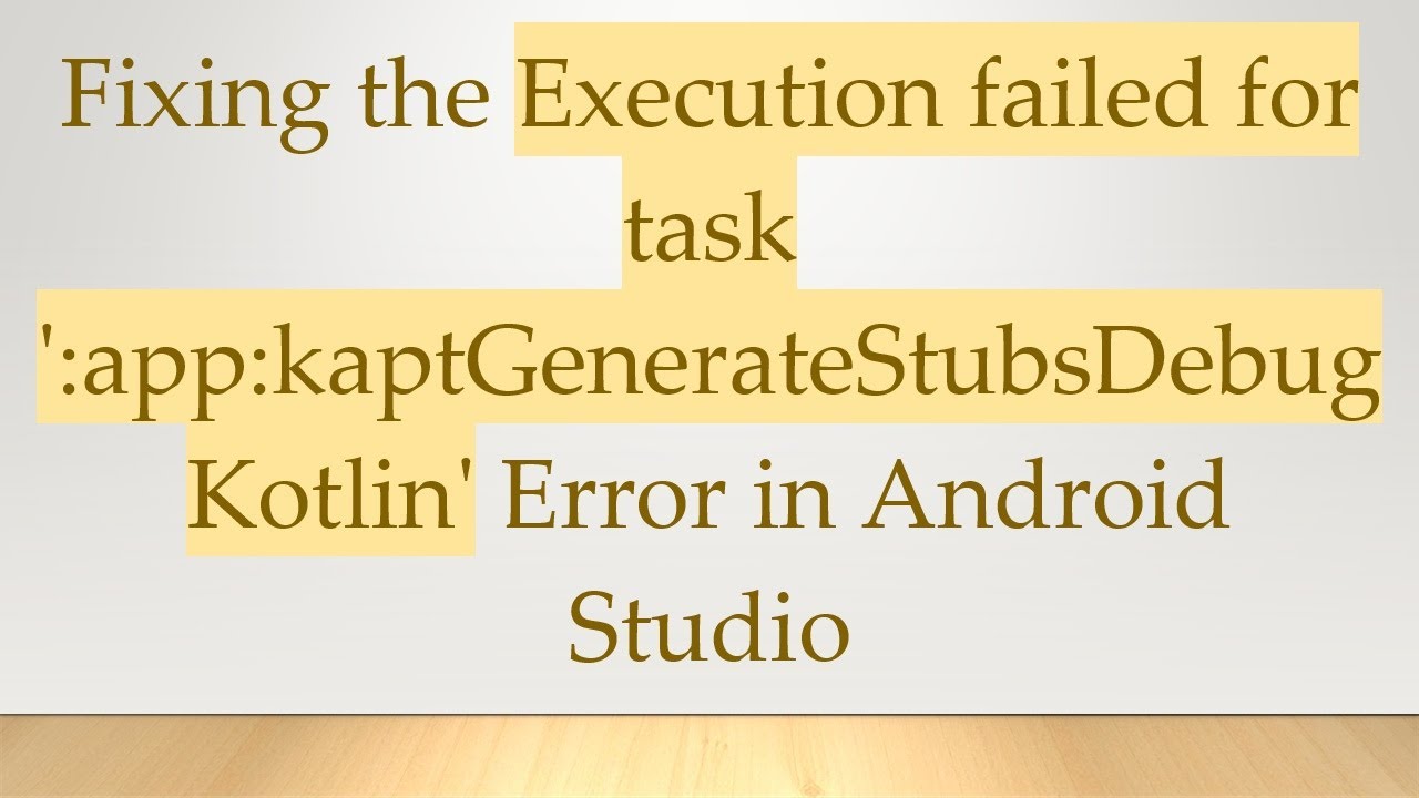 Fixing the Execution failed for task ':app:kaptGenerateStubsDebugKotlin' Error in Android Studio