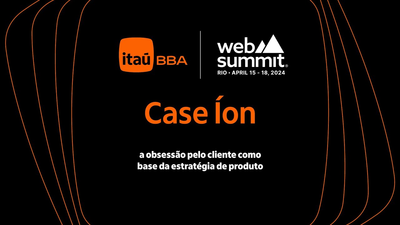 Web Summit Rio: Case íON - A obsessão pelo cliente como base da estratégia de produto