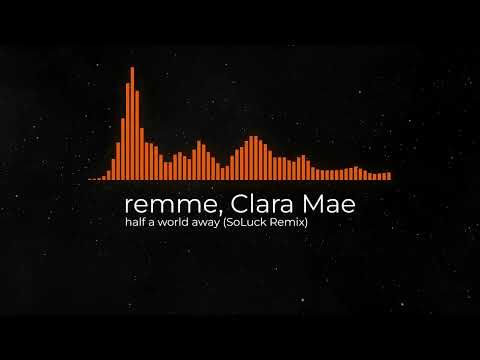 remme, Clara Mae - half a world away (SoLuck Remix)