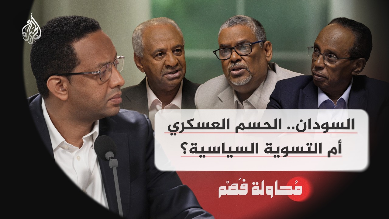 محاولة فهم | السودان.. الحسم العسكري أم التسوية السياسية؟