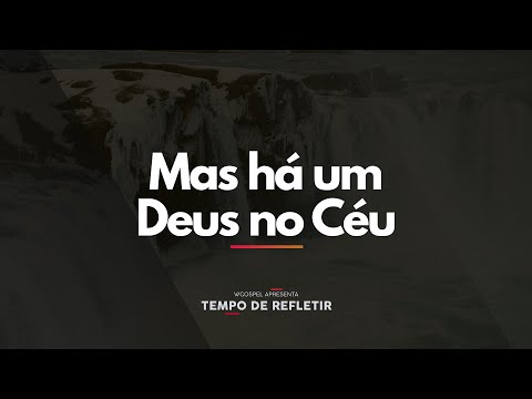 [Tempo de Refletir] Mas há um Deus no Céu
