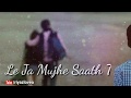 Le Ja Mujhe Saath Tere  WhatsappStatus Video Sad WhatsApp Status WhatsApp Status Video