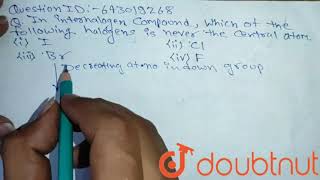 In interhalogen compounds, which of the following halogens is never | Class 12 Chemistry | Doubtnut