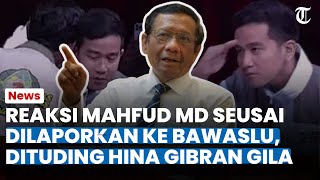 Reaksi Mahfud MD seusai Dilaporkan ke Bawaslu, Dituding sudah Hina Gibran 'Gila' saat Debat Cawapres