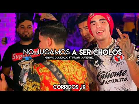 NO JUGAMOS A SER CHOLOS FT GRUPO CODICIADO ❌ FRANK GUTIERREZ 🔥
