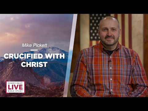 Crucified with Christ - Mike Pickett - CDLBS for May 16, 2022