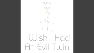 I Wish I Had an Evil Twin