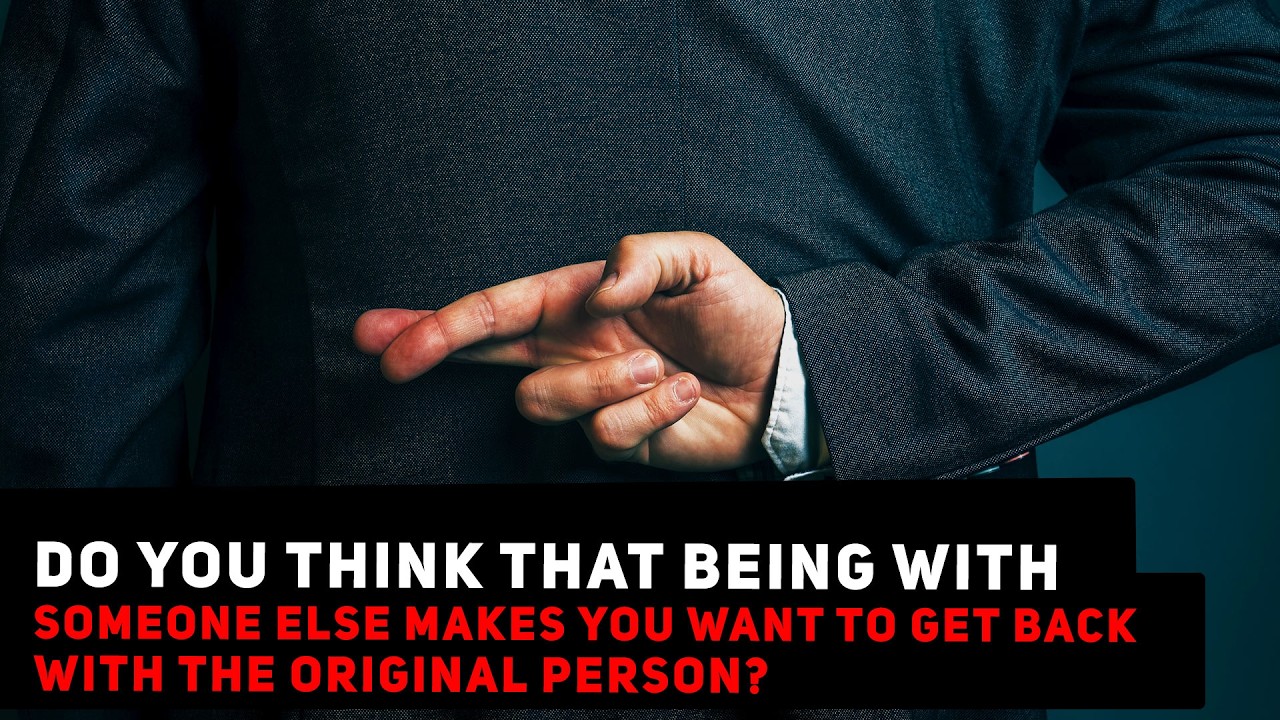 Do You Think Being with Someone Else Makes You Want to Get Back with the Original Person? | Topic