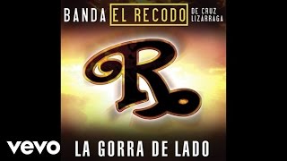 Banda El Recodo De Cruz Lizárraga - La Gorra De Lado (Audio)