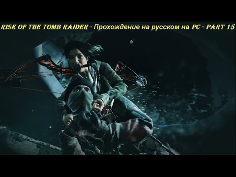 Rise of the Tomb Raider - Прохождение на русском на PC - Part 15