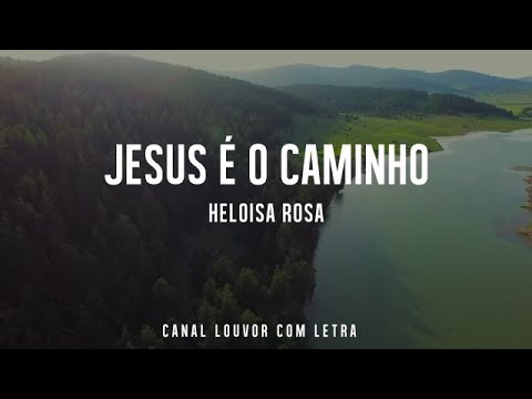JESUS É O CAMINHO - HELOISA ROSA com Letra
