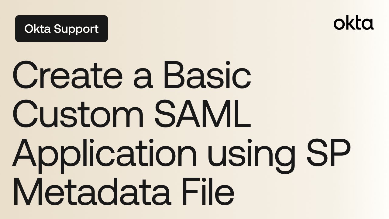 How to Create a Basic Custom SAML Application Using SP Metadata File | Okta Support