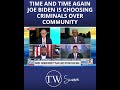 Time and Time Again Joe Biden is Choosing Criminals Over Community