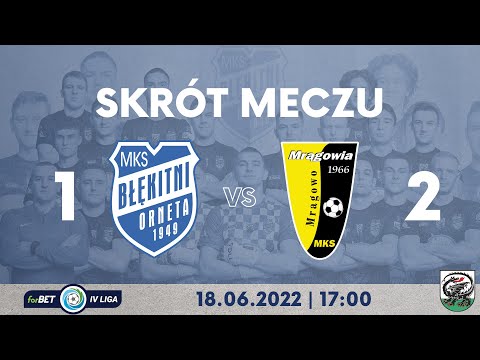SKRÓT MECZU MKS BŁĘKITNI ORNETA 1 - 2 MKS MRĄGOWIA MRĄGOWO 18.06.2022