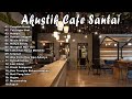 Download lagu AKUSTIK CAFE SANTAI 2022 FULL ALBUM AKUSTIK CAFE SANTAI 2022 LAGU INDONESIA mp3