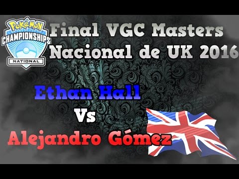 Final VGC Masters Nacional de UK 2016: Ethan Hall Vs Alejandro Gómez (PokeAlex)