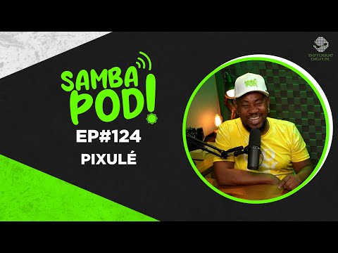 SambaPod! - EP#124 - Pixulé