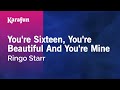You're Sixteen, You're Beautiful and You're Mine - Ringo Starr | Karaoke Version | KaraFun - KaraFun Karaoke You're Sixteen, You're Beautiful and You're Mine - Ringo Starr | Karaoke Version | KaraFun