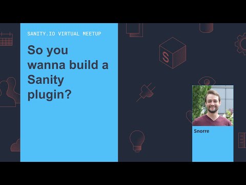 So you wanna build a Sanity plugin? w/ Snorre - Sanity.io Virtual Meetup