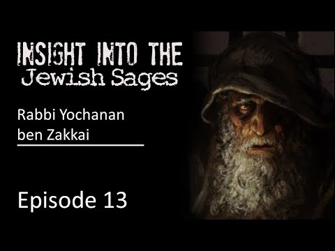 Insight into the Jewish Sages - Rabban Yochanan ben Zakkai