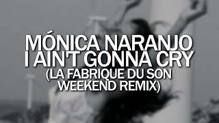Mónica Naranjo - I ain't gonna cry (La Fabrique Du Son Weekend Remix)
