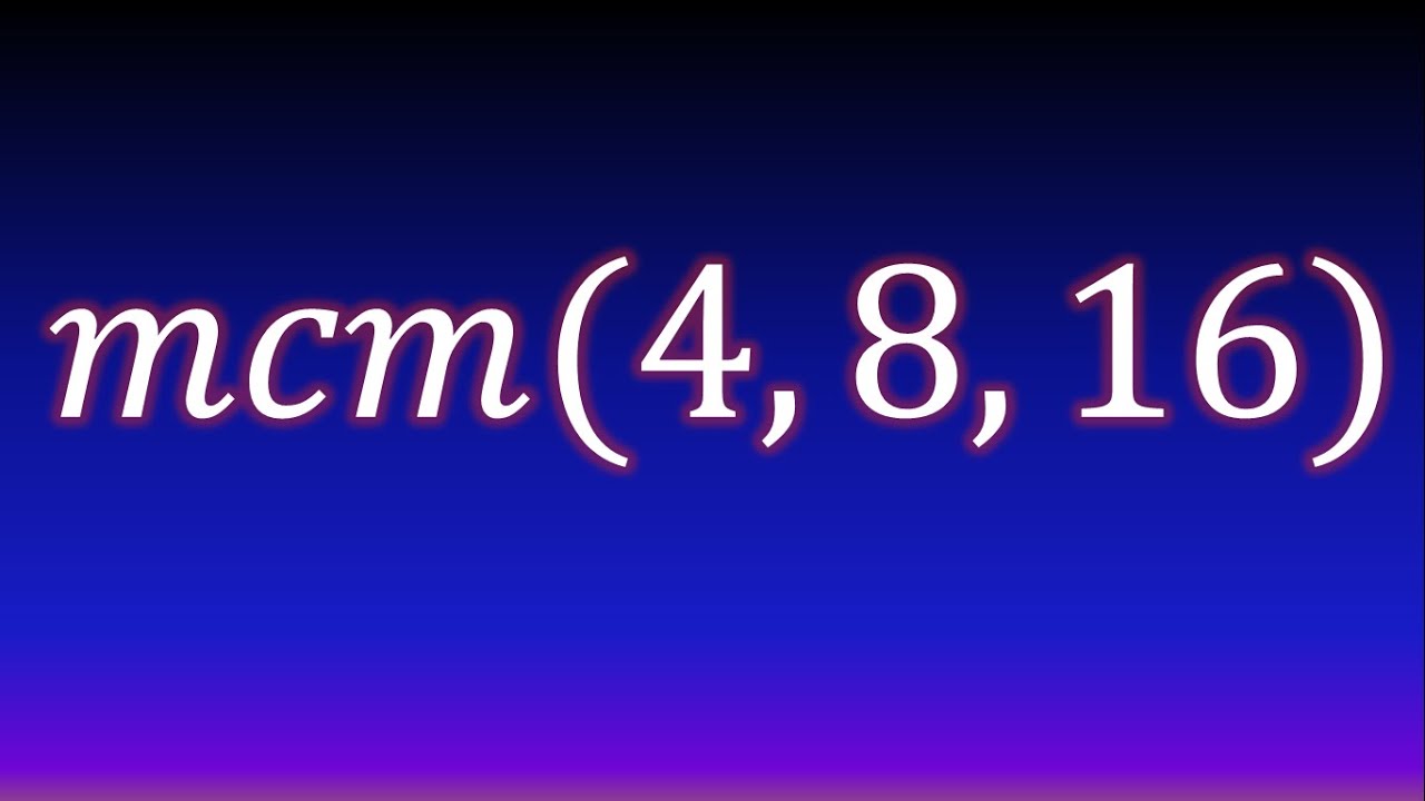Mínimo común múltiplo de 3 números mcm(4,8
,16)