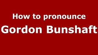 How to pronounce Gordon Bunshaft