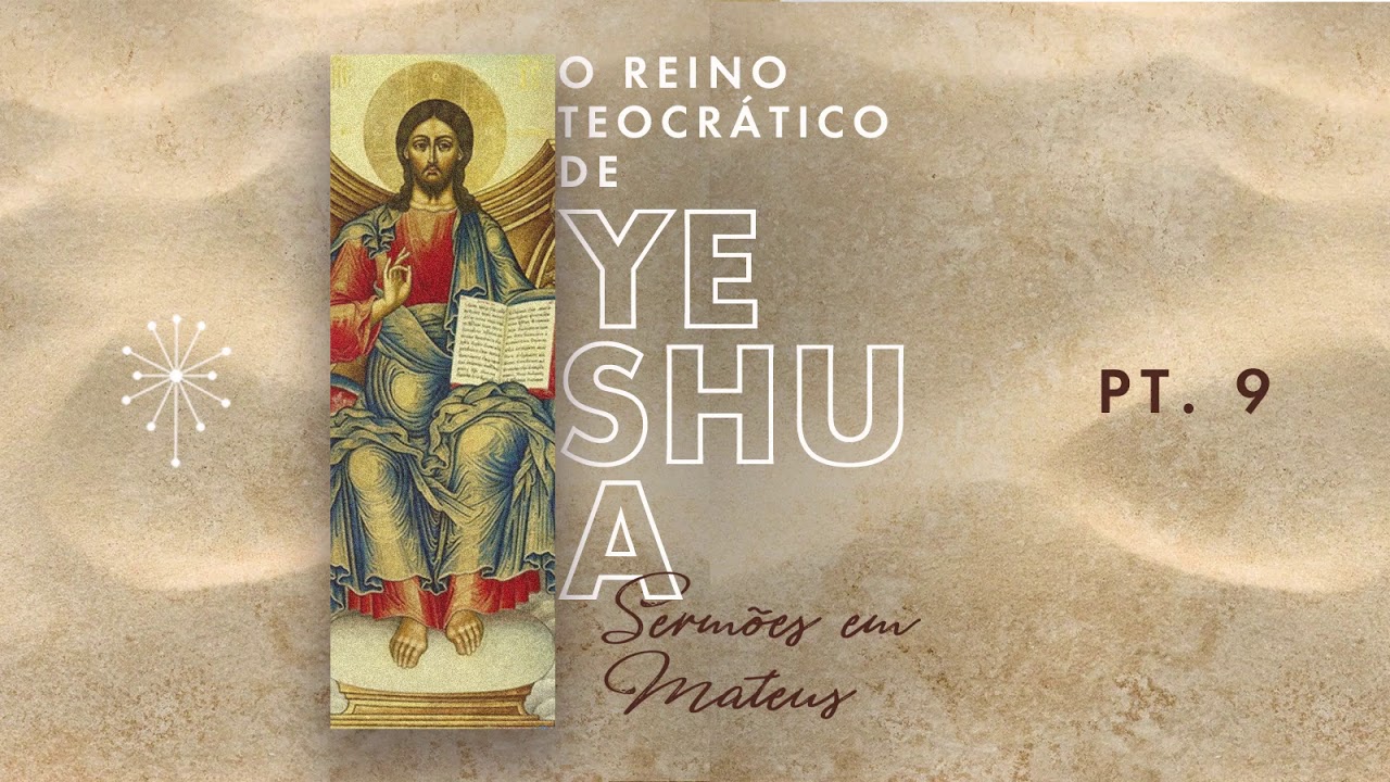O REINO TEOCRÁTICO DE YESHUA | SERMÕES EM MATEUS (Parte 09) IVO FERREIRA JR.