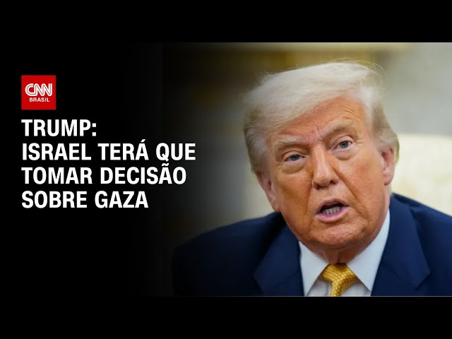Trump diz que Israel terá que tomar uma decisão sobre Gaza | AGORA CNN