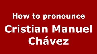 How to pronounce Cristian Manuel Chávez