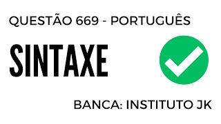 Questão 669 - Português para Concursos - Sintaxe - INSTITUTO JK 