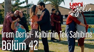 Yeni Gelin 42. Bölüm - İrem Derici - Kalbimin Tek Sahibine