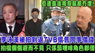 李泳漢被拍到返TVB搵舊同事借錢？昔日拍檔個個避而不見，只係茄哩啡角色都借過一輪，鼎爺得知後嘆氣：佢連最後嘅尊嚴都冇埋！＃李泳漢