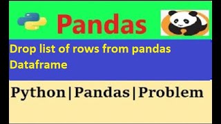 How to drop/delete a list of rows from Pandas dataframe?|drop rows in pandas|delete rows in pandas
