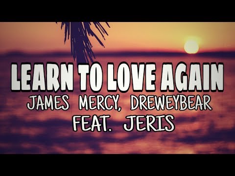 James Mercy, Dreweybear - Learn to love again (lyrics )  feat .  Jeris