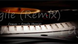Cranes ~ Fragile (Remix)