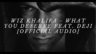 Wiz Khalifa - What You Deserve feat. Deji [Official Audio+ Lyrics]