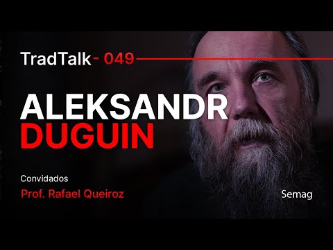 TradTalk Podcast #049​ - Aleksandr Dugin e a QTP