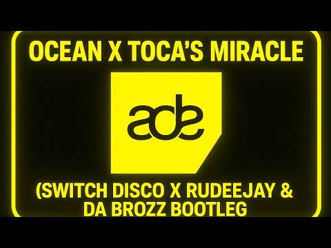 Ocean x Toca's Miracle (Switch Disco x Rudeejay & Da Brozz Bootleg)