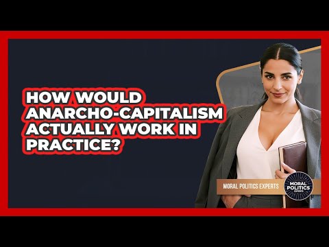 How Would Anarcho-capitalism Actually Work In Practice? - Moral Politics Experts