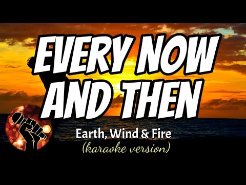 EVERY NOW AND THEN - EARTH WIND AND FIRE (karaoke version)